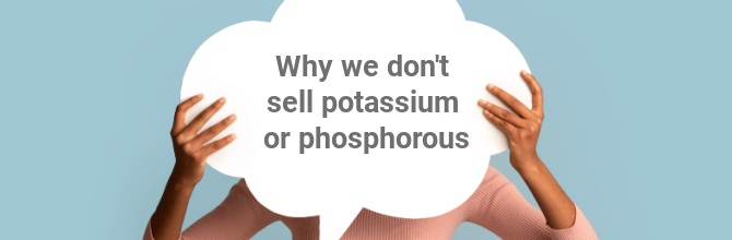 Why we don't sell potassium and phosphorous