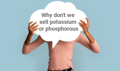 Why we don't sell potassium and phosphorous