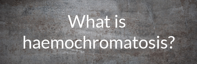  What is haemochromatosis?