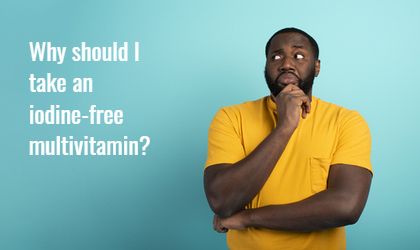 Why should I take an iodine-free multivitamin?
