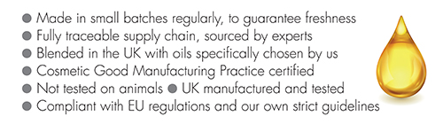 Made in small batches regularly, to guarantee freshness, Fully traceable supply chain, sourced by experts, Blended in the UK with oils specifically chosen by us, Cosmetic Good Manufacturing Practice certified, Not tested on animals • UK manufactured and tested, Compliant with EU regulations and our own strict guidelines