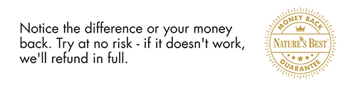 Notice the difference or your money back. Try at no risk - if it doesn't work, we'll refund in full.